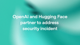 OpenAI announcement card reading: OpenAI and Hugging Face partner to address security incident
